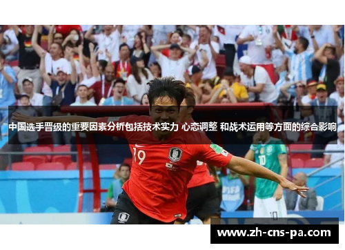 中国选手晋级的重要因素分析包括技术实力 心态调整 和战术运用等方面的综合影响