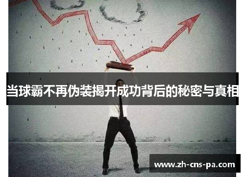 当球霸不再伪装揭开成功背后的秘密与真相