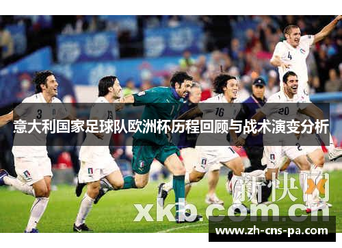 意大利国家足球队欧洲杯历程回顾与战术演变分析