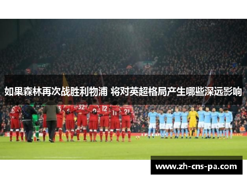 如果森林再次战胜利物浦 将对英超格局产生哪些深远影响