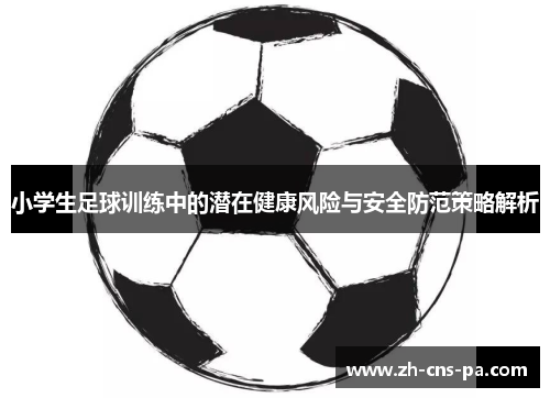 小学生足球训练中的潜在健康风险与安全防范策略解析