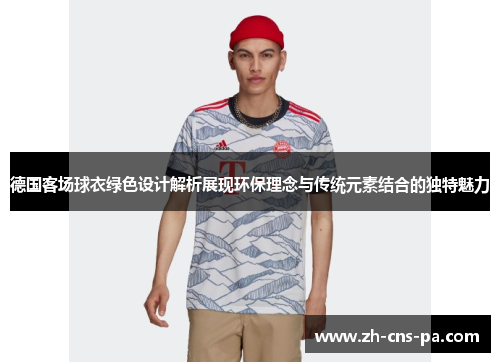 德国客场球衣绿色设计解析展现环保理念与传统元素结合的独特魅力