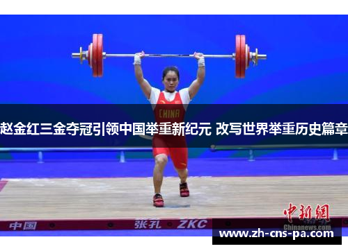 赵金红三金夺冠引领中国举重新纪元 改写世界举重历史篇章
