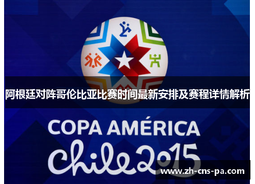 阿根廷对阵哥伦比亚比赛时间最新安排及赛程详情解析