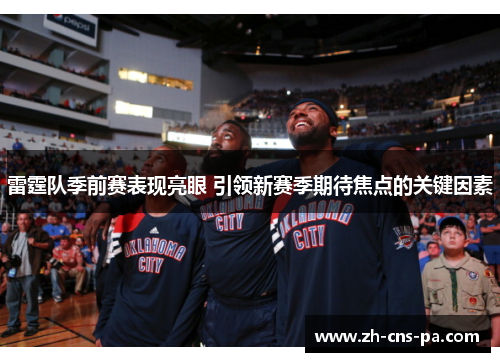 雷霆队季前赛表现亮眼 引领新赛季期待焦点的关键因素