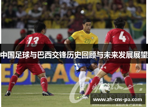 中国足球与巴西交锋历史回顾与未来发展展望