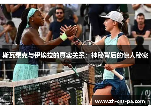 斯瓦泰克与伊埃拉的真实关系：神秘背后的惊人秘密