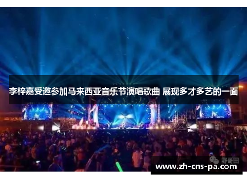 李梓嘉受邀参加马来西亚音乐节演唱歌曲 展现多才多艺的一面