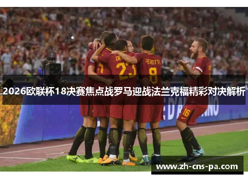 2026欧联杯18决赛焦点战罗马迎战法兰克福精彩对决解析