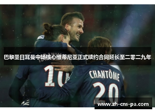 巴黎圣日耳曼中场核心维蒂尼亚正式续约合同延长至二零二九年