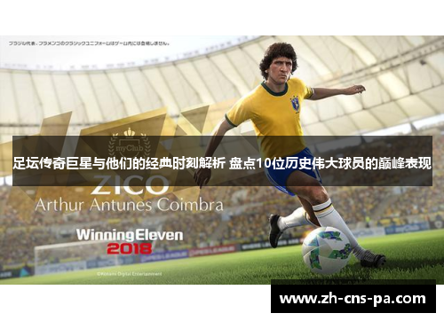 足坛传奇巨星与他们的经典时刻解析 盘点10位历史伟大球员的巅峰表现